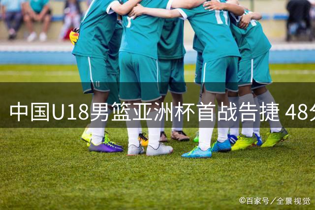 中国U18男篮亚洲杯首战告捷 48分大胜斯里兰卡队