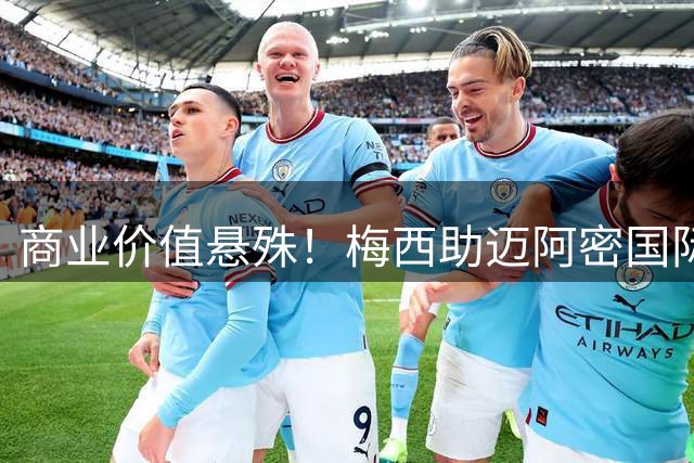 商业价值悬殊！梅西助迈阿密国际年收近20亿，C罗所在球队深陷债务危机