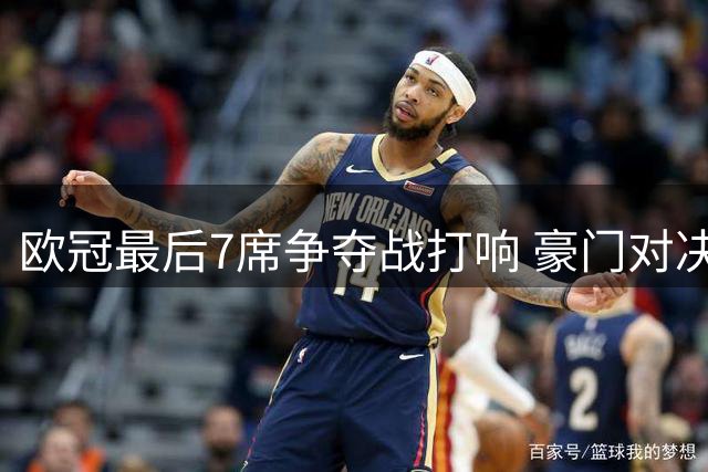 欧冠最后7席争夺战打响 豪门对决引关注
