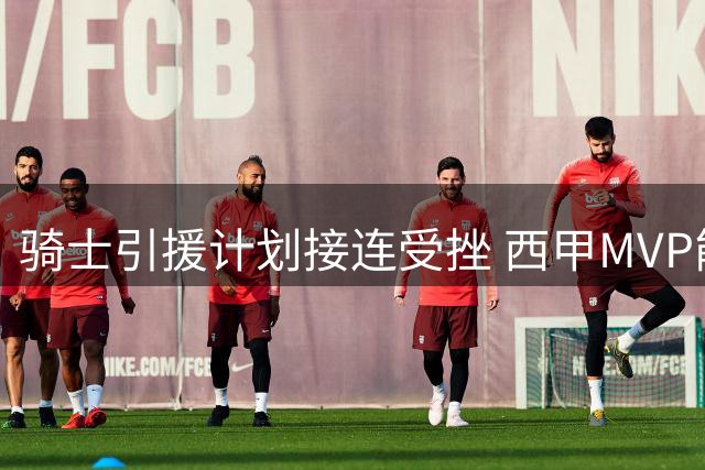 骑士引援计划接连受挫 西甲MVP能否填补詹姆斯空缺？